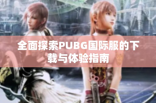全面探索PUBG国际服的下载与体验指南