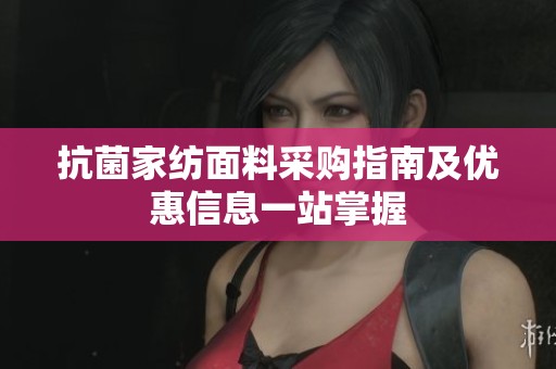 抗菌家纺面料采购指南及优惠信息一站掌握