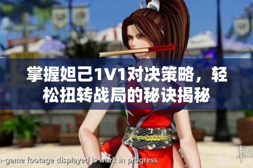 掌握妲己1V1对决策略，轻松扭转战局的秘诀揭秘
