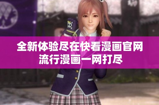 全新体验尽在快看漫画官网 流行漫画一网打尽