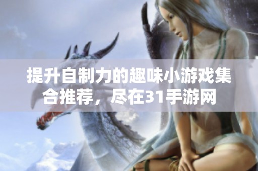 提升自制力的趣味小游戏集合推荐，尽在31手游网