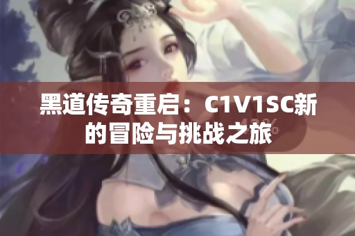 黑道传奇重启：C1V1SC新的冒险与挑战之旅