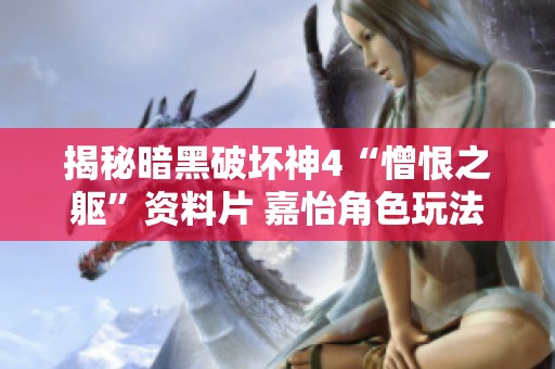 揭秘暗黑破坏神4“憎恨之躯”资料片 嘉怡角色玩法攻略详解