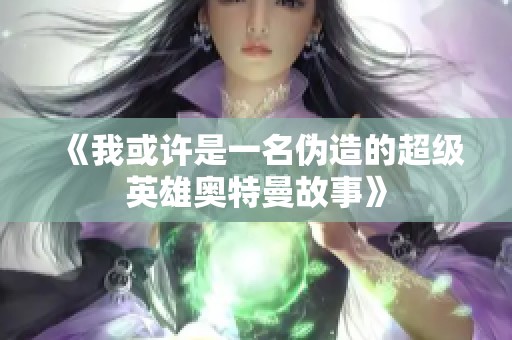 《我或许是一名伪造的超级英雄奥特曼故事》