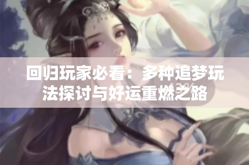 回归玩家必看：多种追梦玩法探讨与好运重燃之路