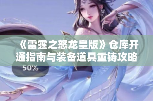 《雷霆之怒龙皇版》仓库开通指南与装备道具重铸攻略