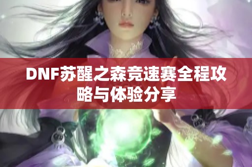 DNF苏醒之森竞速赛全程攻略与体验分享