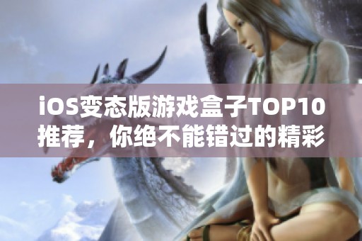 iOS变态版游戏盒子TOP10推荐，你绝不能错过的精彩选择