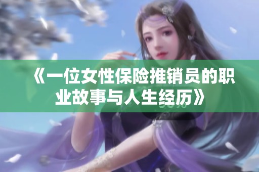 《一位女性保险推销员的职业故事与人生经历》