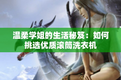 温柔学姐的生活秘笈：如何挑选优质滚筒洗衣机