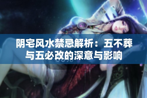 阴宅风水禁忌解析：五不葬与五必改的深意与影响