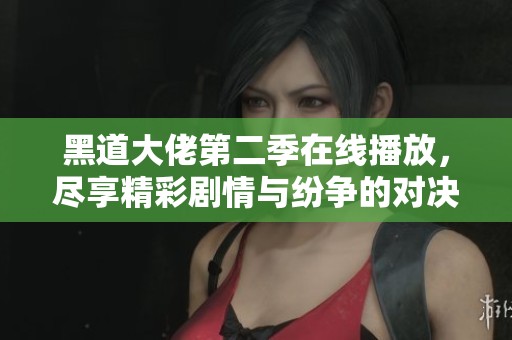 黑道大佬第二季在线播放，尽享精彩剧情与纷争的对决
