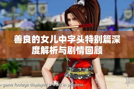 善良的女儿中字头特别篇深度解析与剧情回顾