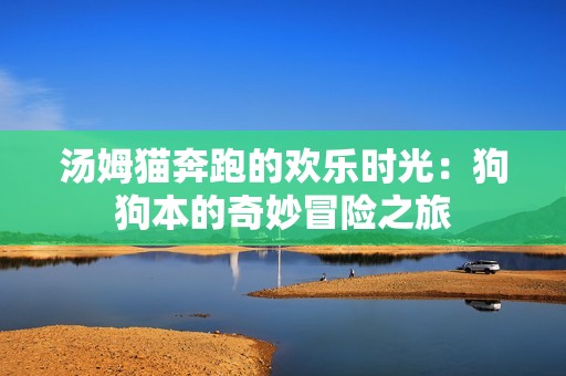 汤姆猫奔跑的欢乐时光：狗狗本的奇妙冒险之旅