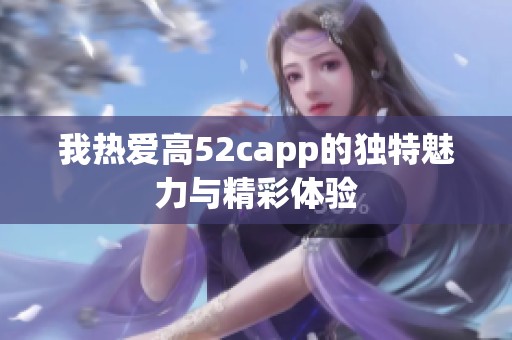 我热爱高52capp的独特魅力与精彩体验