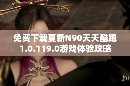 免费下载夏新N90天天酷跑1.0.119.0游戏体验攻略
