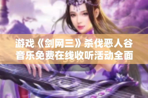 游戏《剑网三》杀伐恶人谷音乐免费在线收听活动全面启动
