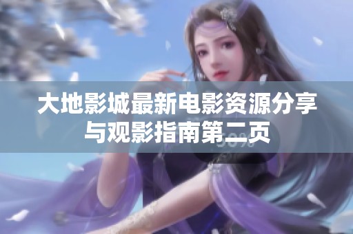 大地影城最新电影资源分享与观影指南第二页