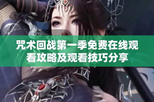 咒术回战第一季免费在线观看攻略及观看技巧分享