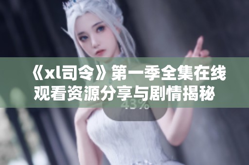 《xl司令》第一季全集在线观看资源分享与剧情揭秘