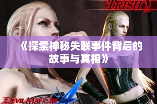《探索神秘失联事件背后的故事与真相》