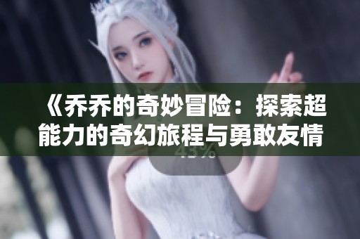 《乔乔的奇妙冒险：探索超能力的奇幻旅程与勇敢友情》