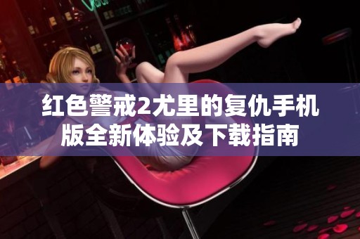 红色警戒2尤里的复仇手机版全新体验及下载指南
