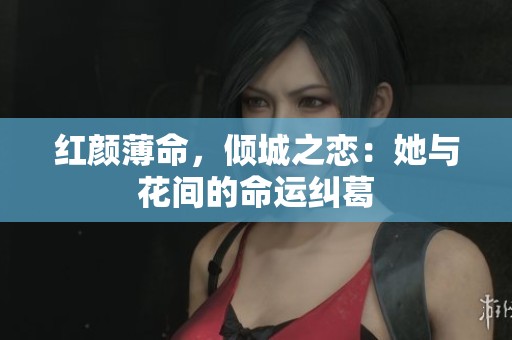 红颜薄命，倾城之恋：她与花间的命运纠葛
