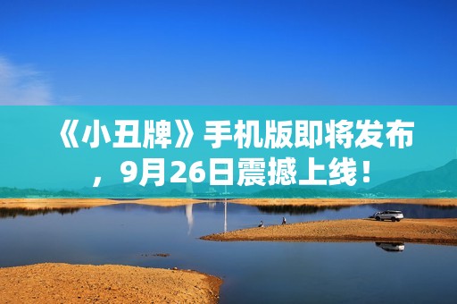 《小丑牌》手机版即将发布，9月26日震撼上线！