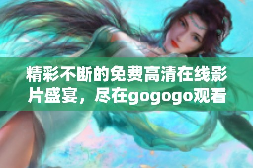 精彩不断的免费高清在线影片盛宴，尽在gogogo观看平台