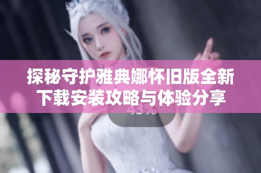 探秘守护雅典娜怀旧版全新下载安装攻略与体验分享