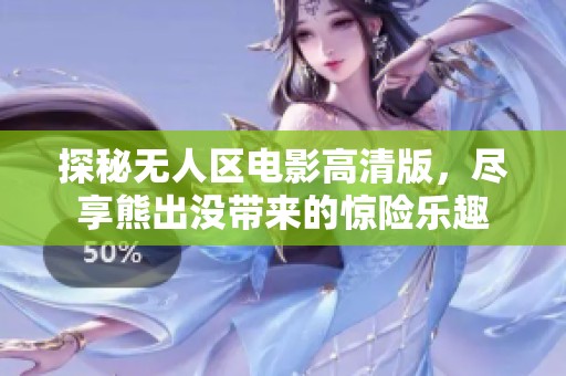 探秘无人区电影高清版，尽享熊出没带来的惊险乐趣