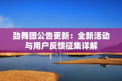 劲舞团公告更新：全新活动与用户反馈征集详解