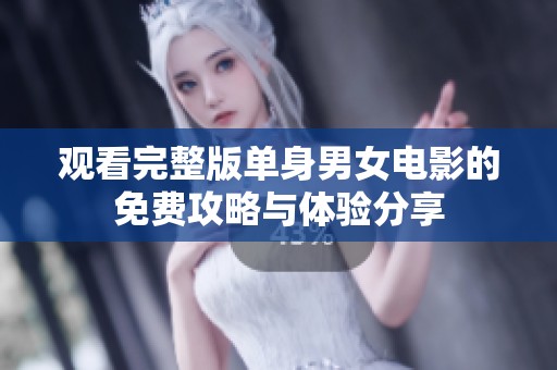 观看完整版单身男女电影的免费攻略与体验分享