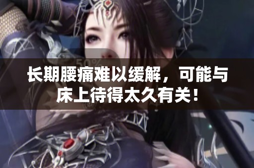 长期腰痛难以缓解，可能与床上待得太久有关！