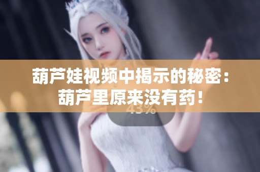 葫芦娃视频中揭示的秘密：葫芦里原来没有药！