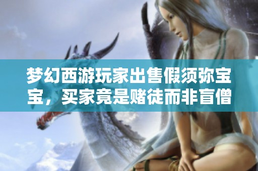 梦幻西游玩家出售假须弥宝宝，买家竟是赌徒而非盲僧
