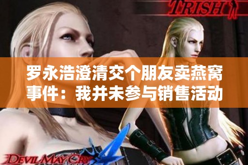 罗永浩澄清交个朋友卖燕窝事件：我并未参与销售活动