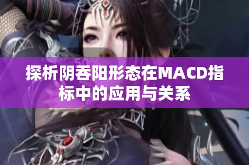 探析阴吞阳形态在MACD指标中的应用与关系