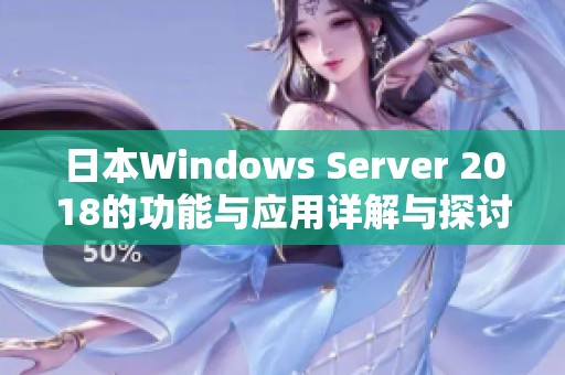 日本Windows Server 2018的功能与应用详解与探讨