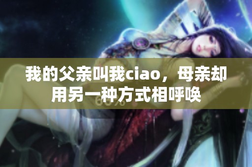 我的父亲叫我ciao，母亲却用另一种方式相呼唤