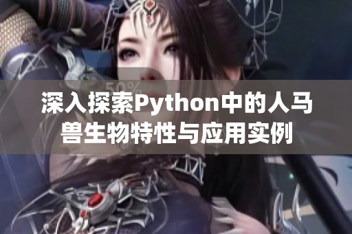 深入探索Python中的人马兽生物特性与应用实例