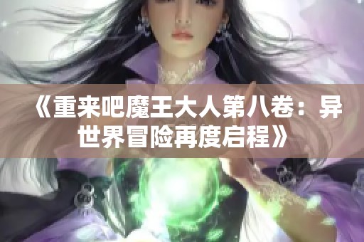 《重来吧魔王大人第八卷：异世界冒险再度启程》