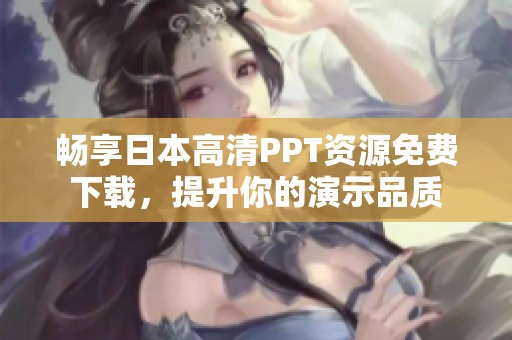 畅享日本高清PPT资源免费下载，提升你的演示品质