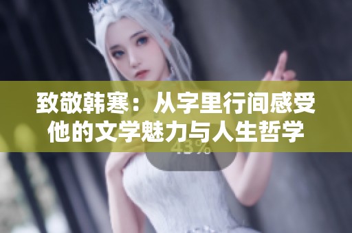 致敬韩寒：从字里行间感受他的文学魅力与人生哲学