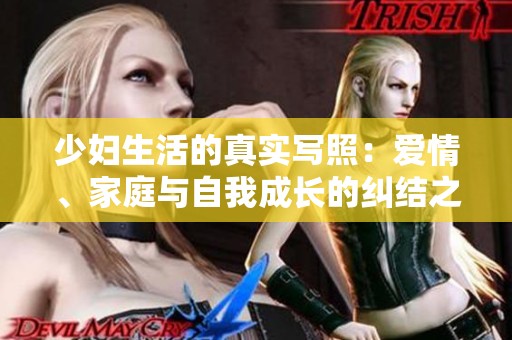 少妇生活的真实写照：爱情、家庭与自我成长的纠结之路