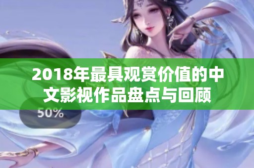 2018年最具观赏价值的中文影视作品盘点与回顾