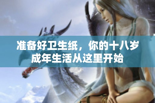 准备好卫生纸，你的十八岁成年生活从这里开始