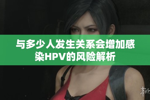与多少人发生关系会增加感染HPV的风险解析