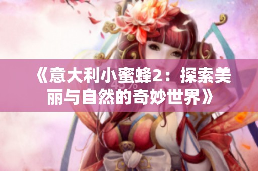 《意大利小蜜蜂2：探索美丽与自然的奇妙世界》